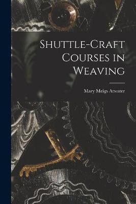 Shuttle-craft Courses in Weaving(English, Paperback, Atwater Mary Meigs)