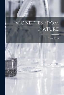 Vignettes From Nature [microform](English, Paperback, Allen Grant 1848-1899)