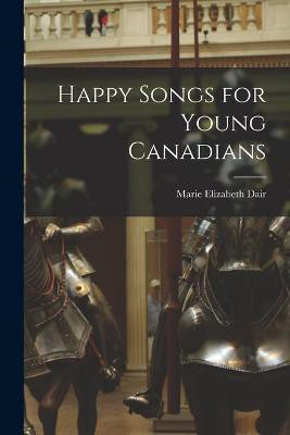 Happy Songs for Young Canadians(English, Paperback, Dair Marie Elizabeth)