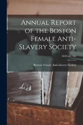 Annual Report of the Boston Female Anti-Slavery Society; 1840 n.6 (7th)(English, Paperback, unknown)