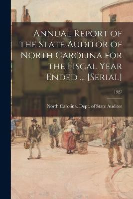 Annual Report of the State Auditor of North Carolina for the Fiscal Year Ended ... [serial]; 1927(English, Paperback, unknown)