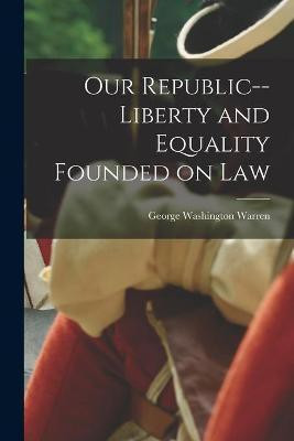 Our Republic--liberty and Equality Founded on Law(English, Paperback, Warren George Washington 1813-1883)