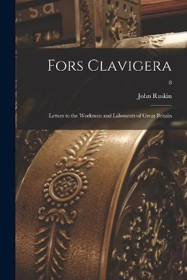 Fors Clavigera; Letters to the Workmen and Labourers of Great Britain; 8(English, Paperback, Ruskin John)