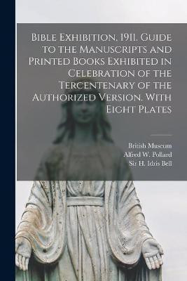 Bible Exhibition, 1911. Guide to the Manuscripts and Printed Books Exhibited in Celebration of the Tercentenary of the Authorized Version. With Eight Plates(English, Paperback, unknown)