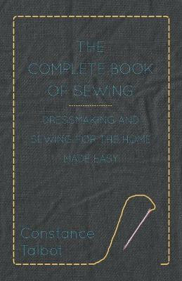The Complete Book of Sewing - Dressmaking and Sewing For the Home Made Easy(English, Paperback, Talbot Constance)