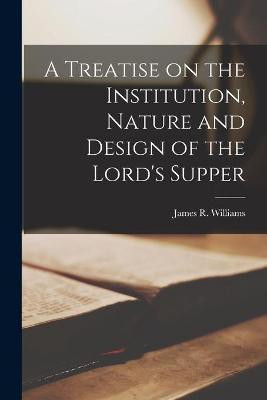 A Treatise on the Institution, Nature and Design of the Lord's Supper(English, Paperback, unknown)