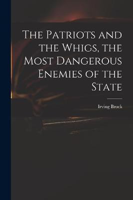 The Patriots and the Whigs, the Most Dangerous Enemies of the State(English, Paperback, Brock Irving)