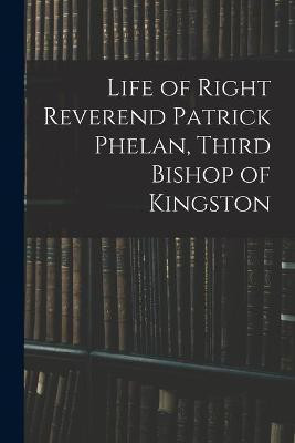 Life of Right Reverend Patrick Phelan, Third Bishop of Kingston(English, Paperback, Anonymous)
