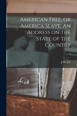American Free, or America Slave. An Address on the State of the Country; 2(English, Paperback, unknown)