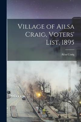 Village of Ailsa Craig, Voters' List, 1895 [microform](English, Paperback, unknown)