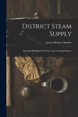 District Steam Supply [microform](English, Paperback, Bartlett James Herbert)
