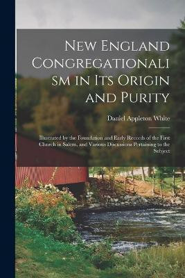 New England Congregationalism in Its Origin and Purity(English, Paperback, White Daniel Appleton 1776-1861)