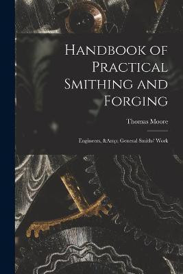 Handbook of Practical Smithing and Forging; Engineers, & General Smiths' Work(English, Paperback, Moore Thomas)