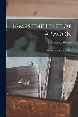 James the First of Aragon [microform]; the Lothian Essay. 1889 ..(English, Paperback, unknown)