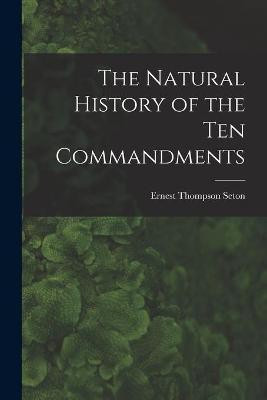 The Natural History of the Ten Commandments [microform](English, Paperback, Seton Ernest Thompson 1860-1946)