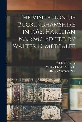 The Visitation of Buckinghamshire in 1566. Harleian Ms. 5867. Edited by Walter C. Metcalfe(English, Paperback, Metcalfe Walter Charles)