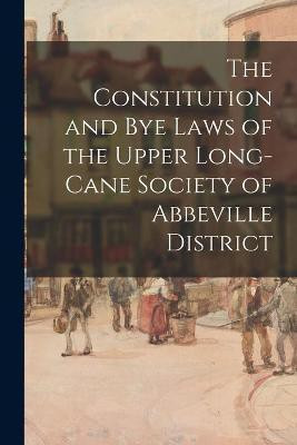 The Constitution and Bye Laws of the Upper Long-Cane Society of Abbeville District(English, Paperback, Anonymous)