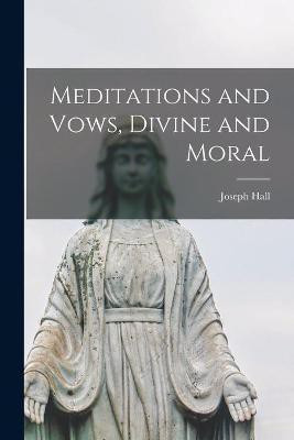 Meditations and Vows, Divine and Moral [microform](English, Paperback, Hall Joseph)