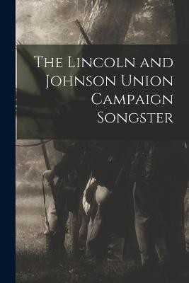 The Lincoln and Johnson Union Campaign Songster(English, Paperback, Anonymous)