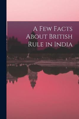 A Few Facts About British Rule in India(English, Paperback, Anonymous)