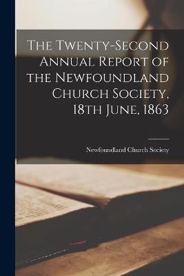 The Twenty-second Annual Report of the Newfoundland Church Society, 18th June, 1863 [microform](English, Paperback, unknown)