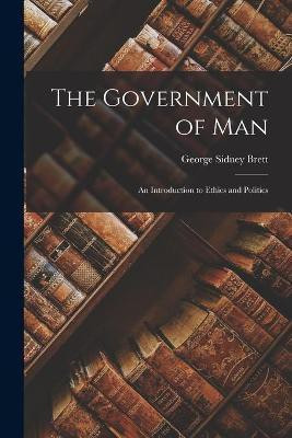 The Government of Man [microform](English, Paperback, Brett George Sidney 1879-1944)