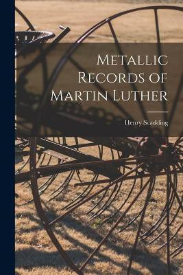 Metallic Records of Martin Luther(English, Paperback, Scadding Henry 1813-1901)