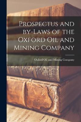 Prospectus and By-laws of the Oxford Oil and Mining Company [microform](English, Paperback, unknown)