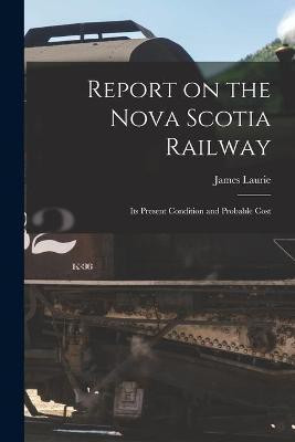 Report on the Nova Scotia Railway [microform](English, Paperback, Laurie James 1811-1875)