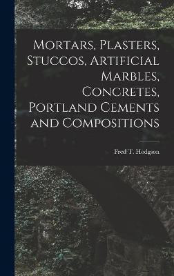 Mortars, Plasters, Stuccos, Artificial Marbles, Concretes, Portland Cements and Compositions(English, Hardcover, unknown)