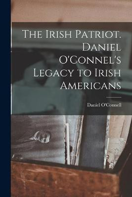 The Irish Patriot. Daniel O'Connel's Legacy to Irish Americans(English, Paperback, unknown)