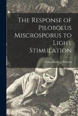 The Response of Pilobolus Miscrosporus to Light Stimulation(English, Paperback, Parsons Lura Elizabeth)