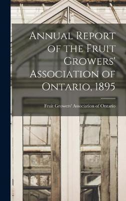 Annual Report of the Fruit Growers' Association of Ontario, 1895(English, Hardcover, unknown)
