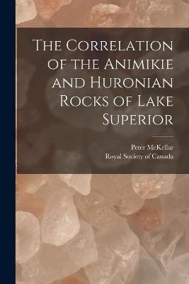 The Correlation of the Animikie and Huronian Rocks of Lake Superior [microform](English, Paperback, unknown)