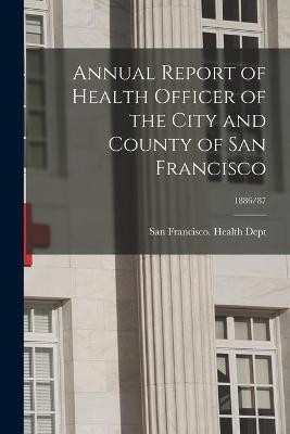 Annual Report of Health Officer of the City and County of San Francisco; 1886/87(English, Paperback, unknown)