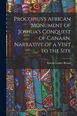 Procopius's African Monument of Joshua's Conquest of Canaan, Narrative of a Visit to the Site(English, Paperback, Rouse Martin Luther)