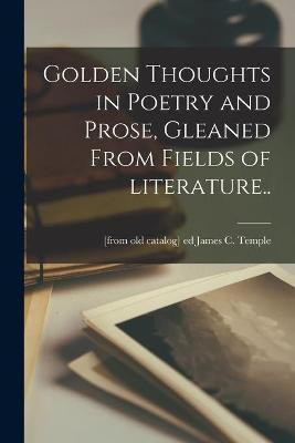 Golden Thoughts in Poetry and Prose, Gleaned From Fields of Literature..(English, Paperback, unknown)