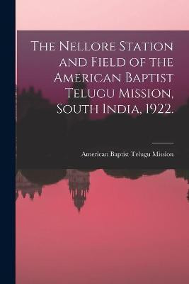 The Nellore Station and Field of the American Baptist Telugu Mission, South India, 1922. [microform](English, Paperback, unknown)