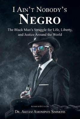 I Ain't Nobody's Negro(English, Paperback, Simmons Akeam Amoniphis Dr)