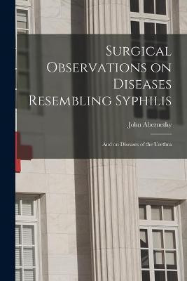Surgical Observations on Diseases Resembling Syphilis(English, Paperback, Abernethy John 1764-1831)