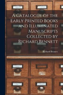 A Catalogue of the Early Printed Books and Illuminated Manuscripts Collected by Richard Bennett(English, Paperback, Bennett Richard 1844-1900)