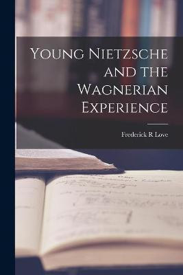 Young Nietzsche and the Wagnerian Experience(English, Paperback, Love Frederick R)
