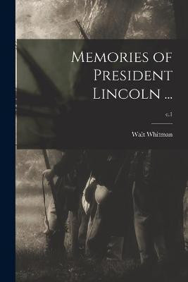Memories of President Lincoln ...; c.1(English, Paperback, Whitman Walt Former)