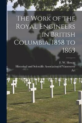 The Work of the Royal Engineers in British Columbia, 1858 to 1863 [microform](English, Paperback, unknown)