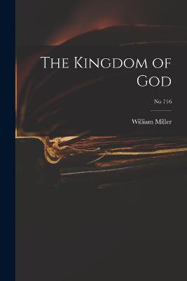 The Kingdom of God; no 716(English, Paperback, Miller William 1782-1849)