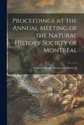 Proceedings at the Annual Meeting of the Natural History Society of Montreal(English, Paperback, unknown)