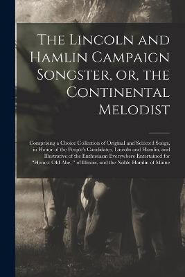 The Lincoln and Hamlin Campaign Songster, or, the Continental Melodist(English, Paperback, Anonymous)