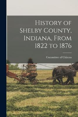 History of Shelby County, Indiana, From 1822 to 1876(English, Paperback, unknown)