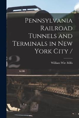 Pennsylvania Railroad Tunnels and Terminals in New York City /(English, Paperback, Mills William Wirt 1867-)