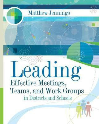 Leading Effective Meetings, Teams, and Work Groups in Districts and Schools(English, Paperback, Jennings Matthew)